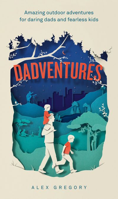 Cover image for Dadventures: Amazing Outdoor Adventures for Daring Dads and Fearless Kids - Alex Gregory