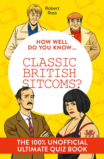 Cover image for How Well Do You Know - How Well Do You Know … Classic British Sitcoms?: The ultimate (unofficial) quiz book - Robert Ross