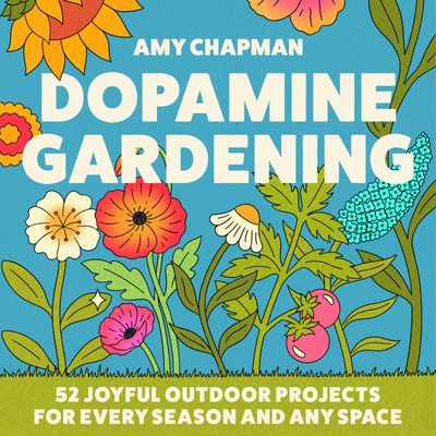 Cover image for Dopamine Gardening: 52 joyful outdoor projects for every season and any space: Unabridged edition - Amy Chapman, Read by Amy Chapman