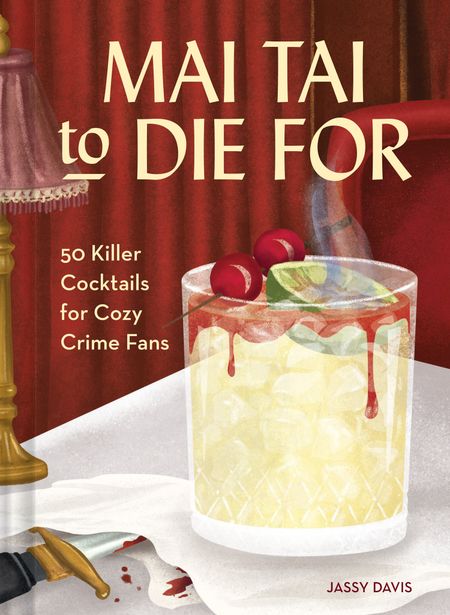 Cover image for Mai Tai to Die for: 50 killer cocktails for cozy crime fans - Jassy Davis, Illustrated by Claire McElfatrick