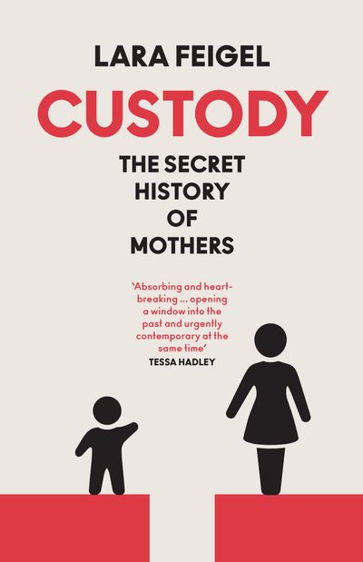 Cover image for Custody: The Secret History of Mothers - Lara Feigel
