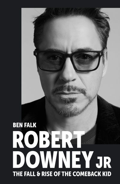 Cover image for Robert Downey Jr: The Fall and Rise of the Comeback Kid - Ben Falk