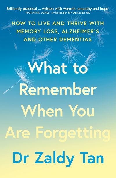 Cover image for What to Remember When You Are Forgetting: How to live and thrive with memory loss, Alzheimer’s and other dementias - Dr Zaldy Tan