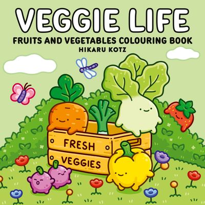 Cover image for Hikaru Kotz Colouring Books - Veggie Life: Fruits and Vegetables Colouring Book for All Ages (Hikaru Kotz Colouring Books) - Hikaru Kotz