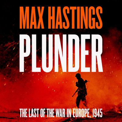 Cover image for Plunder: Bookshop.org Exclusive Audiobook Edition: Unabridged Bookshop.org Exclusive Audiobook Edition edition - Max Hastings, Read by Max Hastings and Mark Elstob