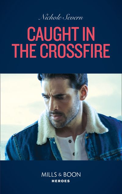 Cover image for Blackhawk Security - Caught In The Crossfire (Blackhawk Security, Book 5) (Mills & Boon Heroes) - Nichole Severn