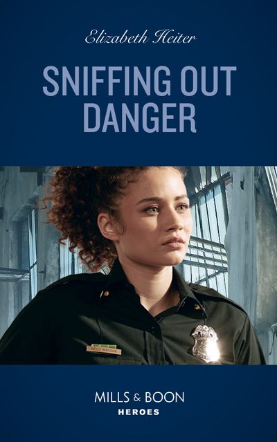 K-9s on Patrol - Sniffing Out Danger (K-9s on Patrol, Book 2) (Mills & Boon Heroes) - Elizabeth Heiter