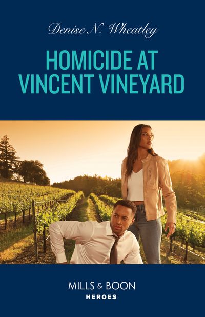 A West Coast Crime Story - Homicide At Vincent Vineyard (A West Coast Crime Story, Book 3) (Mills & Boon Heroes) - Denise N. Wheatley