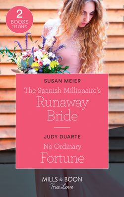 The Spanish Millionaire’s Runaway Bride: The Spanish Millionaire’s Runaway Bride / No Ordinary Fortune (The Fortunes of Texas: The Rulebreakers) (Mills & Boon True Love)