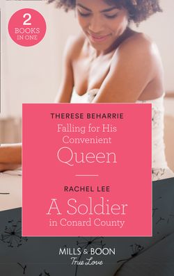 Falling For His Convenient Queen: Falling for His Convenient Queen (Conveniently Wed, Royally Bound) / A Soldier in Conard County (Conard County: The Next Generation) (Mills & Boon True Love)