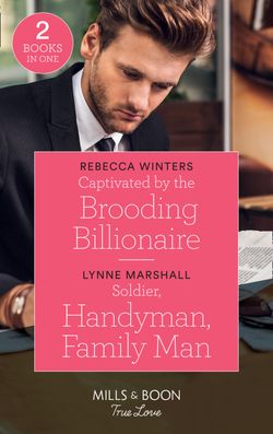 Captivated By The Brooding Billionaire: Captivated by the Brooding Billionaire (Holiday with a Billionaire) / Soldier, Handyman, Family Man (The Delaneys of Sandpiper Beach) (Mills & Boon True Love)