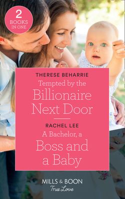 Tempted By The Billionaire Next Door: Tempted by the Billionaire Next Door / A Bachelor, a Boss and a Baby (Conard County: The Next Generation) (Mills & Boon True Love)