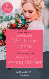 Conveniently Wed To The Prince: Conveniently Wed to the Prince / Falling for the Wrong Brother (Maggie & Griffin) (Mills & Boon True Love)