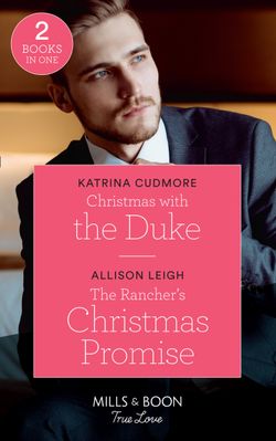 Christmas With The Duke: Christmas with the Duke / The Rancher’s Christmas Promise (Return to the Double C) (Mills & Boon True Love)