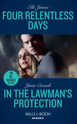 Four Relentless Days: Four Relentless Days (Mission: Six) / In the Lawman’s Protection (Omega Sector: Under Siege) (Mills & Boon Heroes)