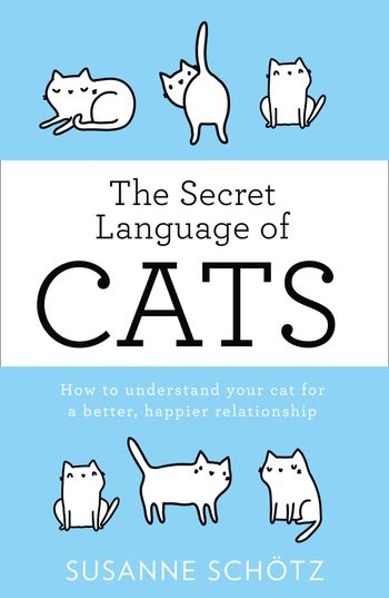 The Secret Language Of Cats: How to understand your cat for a better, happier relationship - Susanne Schötz and Peter Kuras