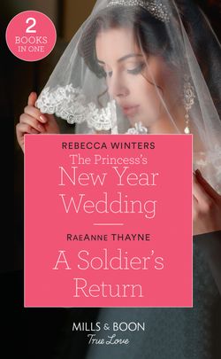 The Princess’s New Year Wedding: The Princess’s New Year Wedding / A Soldier’s Return (Mills & Boon True Love)