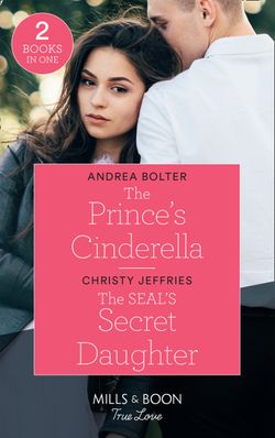 The Prince’s Cinderella: The Prince’s Cinderella / The SEAL’S Secret Daughter (American Heroes) (Mills & Boon True Love)