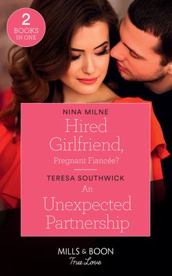 Hired Girlfriend, Pregnant Fiancée?: Hired Girlfriend, Pregnant Fiancée? / An Unexpected Partnership (Mills & Boon True Love)