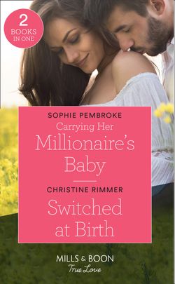 Carrying Her Millionaire’s Baby: Carrying Her Millionaire’s Baby / Switched at Birth (The Bravos of Valentine Bay) (Mills & Boon True Love)