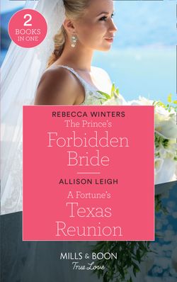 The Prince’s Forbidden Bride: The Prince’s Forbidden Bride / A Fortune’s Texas Reunion (The Fortunes of Texas: The Lost Fortunes) (Mills & Boon True Love)