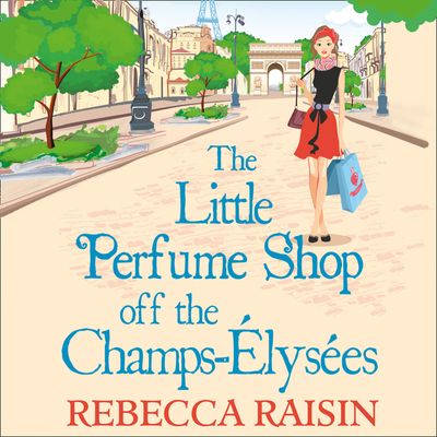 Cover image for The Little Paris Collection - The Little Perfume Shop Off The Champs-Élysées (The Little Paris Collection, Book 3): Unabridged edition - Rebecca Raisin, Read by Sally Scott