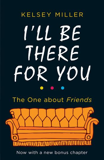I'll Be There For You: The ultimate book for Friends fans everywhere - Kelsey Miller