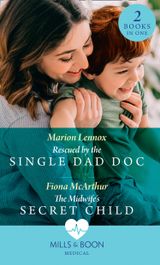 Rescued By The Single Dad Doc / The Midwife’s Secret Child