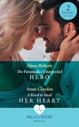 The Paramedic’s Unexpected Hero / A Rival To Steal Her Heart