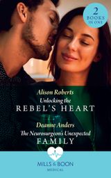 Unlocking The Rebel’s Heart / The Neurosurgeon’s Unexpected Family