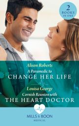 A Paramedic To Change Her Life / Cornish Reunion With The Heart Doctor