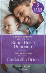 Baby On The Rebel Heir’s Doorstep / The Heir’s Cinderella Bride