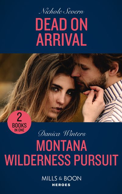 Cover image for Dead On Arrival / Montana Wilderness Pursuit: Dead on Arrival (Defenders of Battle Mountain) / Montana Wilderness Pursuit (STEALTH: Shadow Team) (Mills & Boon Heroes) - Nichole Severn and Danica Winters