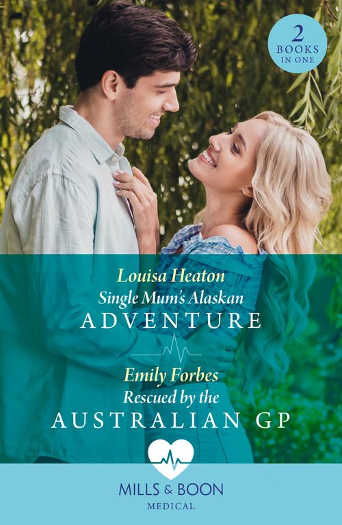 Mills & Boon Single Mum's Alaskan Adventure / Rescued By The Australian Gp, Romance, Paperback, Louisa Heaton And Emily Forbes