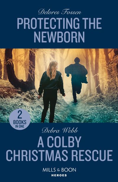 Protecting The Newborn / A Colby Christmas Rescue: Protecting the Newborn (Saddle Ridge Justice) / A Colby Christmas Rescue (Colby Agency: The Next Generation) (Mills & Boon Heroes) - Delores Fossen and Debra Webb