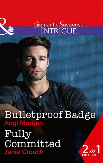 Texas Rangers: Elite Troop - Bulletproof Badge: Bulletproof Badge / Fully Committed (Texas Rangers: Elite Troop, Book 1) - Angi Morgan and Janie Crouch