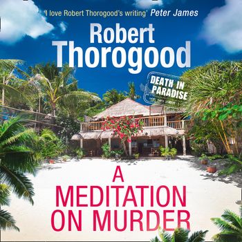 A Death in Paradise Mystery - A Meditation On Murder (A Death in Paradise Mystery, Book 1): Unabridged edition - Robert Thorogood, Read by Phil Fox