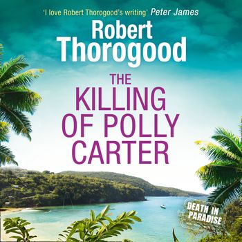 A Death in Paradise Mystery - The Killing Of Polly Carter (A Death in Paradise Mystery, Book 2): Unabridged edition - Robert Thorogood, Read by Phil Fox