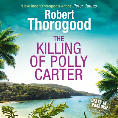 A Death in Paradise Mystery - The Killing Of Polly Carter (A Death in Paradise Mystery, Book 2): Unabridged edition - Robert Thorogood, Read by Phil Fox