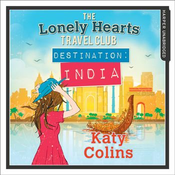 The Lonely Hearts Travel Club - Destination India (The Lonely Hearts Travel Club, Book 2): Unabridged edition - Katy Colins, Read by Rachael Louise Miller