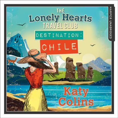 The Lonely Hearts Travel Club - Destination Chile (The Lonely Hearts Travel Club, Book 3): Unabridged edition - Katy Colins, Read by Rachael Louise Miller