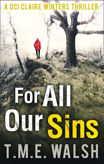 DCI Claire Winters crime series - For All Our Sins (DCI Claire Winters crime series, Book 1) - T.M.E. Walsh