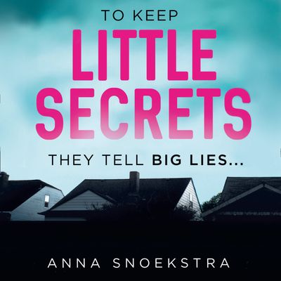 Little Secrets: Unabridged edition - Anna Snoekstra, Read by Saskia Maarleveld