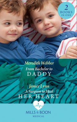 From Bachelor To Daddy: From Bachelor to Daddy (The Halliday Family) / A Surgeon to Heal Her Heart