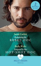 Redeeming The Rebel Doc: Redeeming the Rebel Doc / Tempted by Her Hot-Shot Doc
