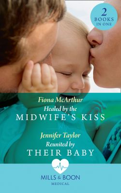 Healed By The Midwife’s Kiss: Healed by the Midwife’s Kiss (The Midwives of Lighthouse Bay) / Reunited by Their Baby (The Larches Practice)