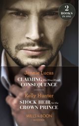Claiming His Nine-Month Consequence: Claiming His Nine-Month Consequence (One Night With Consequences) / Shock Heir for the Crown Prince (Claimed by a King) (Mills & Boon Modern)
