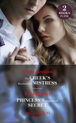 The Greek’s Blackmailed Mistress: The Greek’s Blackmailed Mistress / Princess’s Nine-Month Secret (One Night With Consequences) (Mills & Boon Modern)