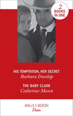 His Temptation, Her Secret: His Temptation, Her Secret (Whiskey Bay Brides, Book 3) / The Baby Claim (Alaskan Oil Barons, Book 1)