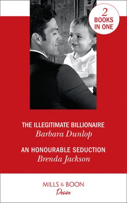 The Illegitimate Billionaire: The Illegitimate Billionaire (Billionaires and Babies) / An Honourable Seduction (The Westmoreland Legacy)